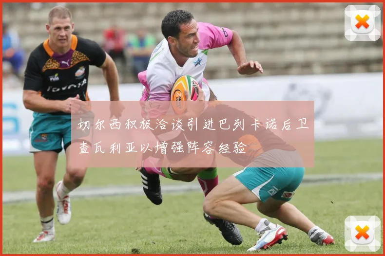 切尔西积极洽谈引进巴列卡诺后卫查瓦利亚以增强阵容经验