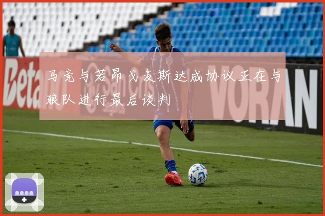 马竞与若昂戈麦斯达成协议正在与狼队进行最后谈判