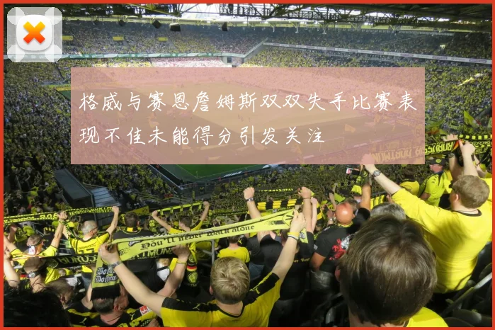 格威与赛恩詹姆斯双双失手比赛表现不佳未能得分引发关注